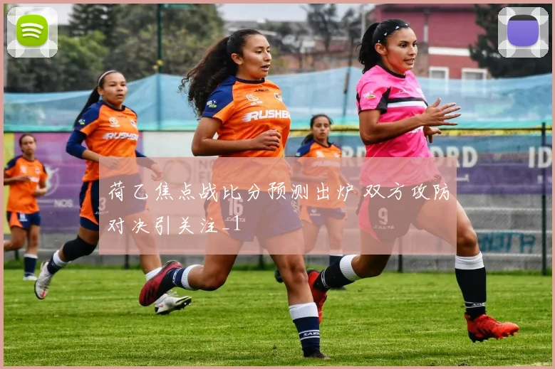 荷乙焦点战比分预测出炉 双方攻防对决引关注_1